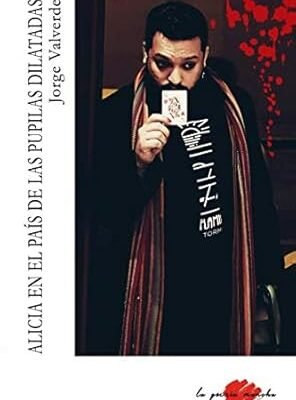 ALICIA EN EL PAÍS DE LAS PUPILAS DILATADAS (POESÍA. JORGE VALVERDE).